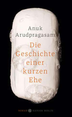 Die Geschichte einer kurzen Ehe de Anuk Arudpragasam