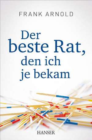 Arnold, F: Der beste Rat, den ich je bekam