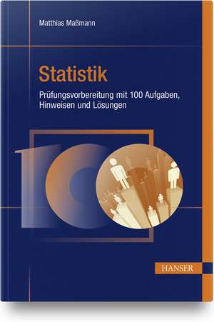 Statistik - Prüfungsvorbereitung mit 100 Aufgaben, Hinweisen und Lösungen de Matthias Maßmann