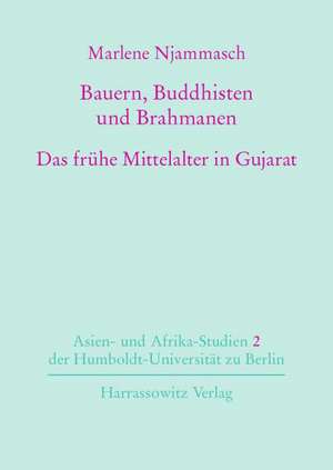 Bauern, Buddhisten Und Brahmanen: Das Fruhe Mittelalter in Gujarat de Marlene Njammasch