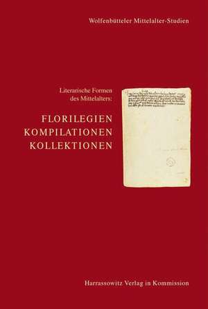 Literarische Formen Des Mittelalters: Florilegien, Kompilationen, Kollektionen de Kaspar Elm