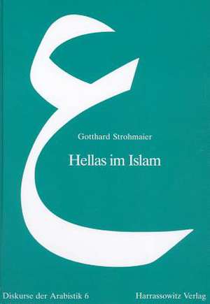 Hellas Im Islam: Interdisziplinare Studien Zur Ikonographie, Wissenschaft Und Religionsgeschichte de Gotthard Strohmaier