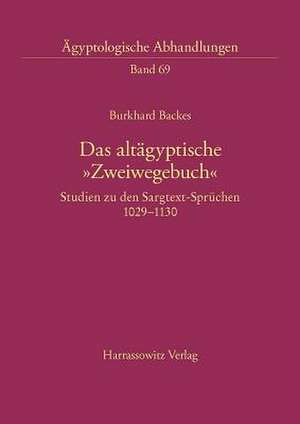 Das Altagyptische 'Zweiwegebuch': Studien Zu Den Sargtext-Spruchen 1029-1130 de Burkhard Backes