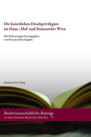 Die kaiserlichen Druckprivilegien im Haus-, Hof- und Staatsarchiv Wien de Hans J Koppitz