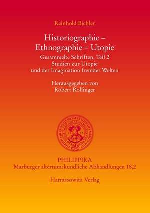 Historiographie-Ethnographie-Utopie Gesammelte Schriften, Teil 2: Studien Zur Utopie Und der Imagination Fremder Welten de Reinhold Bichler