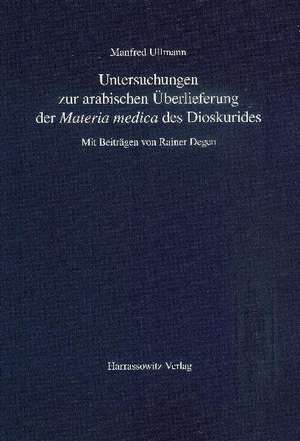 Untersuchungen zur arabischen Überlieferung der "Materia medica" des Dioskurides de Manfred Ullmann