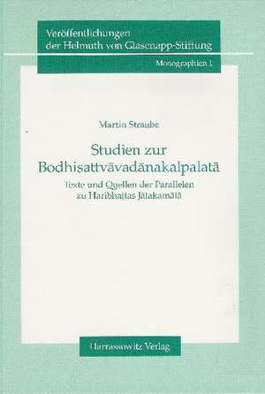 Studien Zur Bodhisattvavadanakalpalata: Texte Und Quellen Der Parallelen Zu Haribhattas Jatakamala de Martin Straube