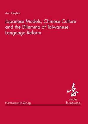 Japanese Models, Chinese Culture and the Dilemma of Taiwanese Language Reform de Ann Heylen