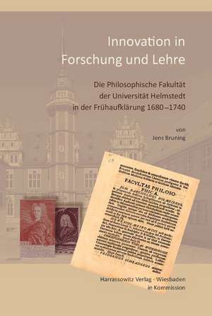 Innovation in Forschung Und Lehre: Die Philosophische Fakultat Der Universitat Helmstedt in Der Fruhaufklarung 1680-1740 de Jens Bruning