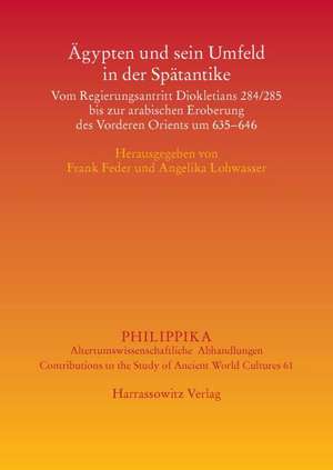 Agypten Und Sein Umfeld in Der Spatantike: Vom Regierungsantritt Diokletions 284/285 Bis Zur Arabischen Eroberung Des Vorderen Orients Um 635-646 Akte de Frank Feder