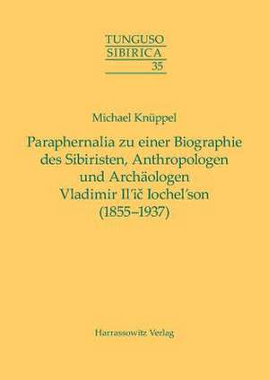 Paraphernalia Zu Einer Biographie Des Sibiristen, Anthropologen Und Archaologen Vladimir Il'ic Iochel'son (1855-1937)