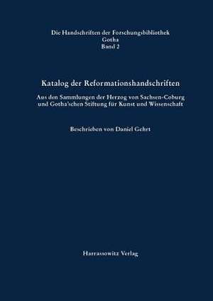 Katalog Der Reformationshandschriften: Aus Den Sammlungen Der Herzog Von Sachsen-Coburg Und Gotha'schen Stiftung Fur Kunst Und Wissenschaft Beschriebe de Daniel Gehrt