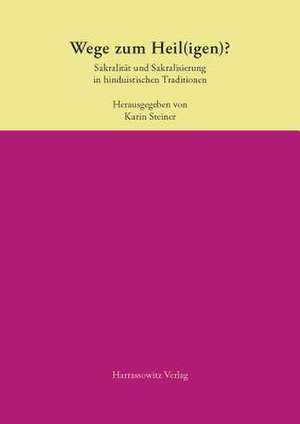 Wege Zum Heil(igen)? Sakralitat Und Sakralisierung in Hinduistischen Traditionen