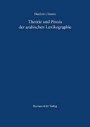 Theorie Und Praxis Der Arabischen Lexikographie: Herausgegeben Und Ubersetzt Von Peter Christian Jacobsen de Manfred Ullmann