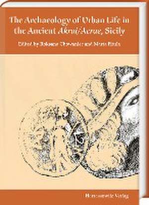 The Archaeology of Urban Life in the Ancient Akrai/Acrae, Sicily de Roksana Chowaniec