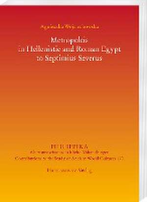 Metropoleis in Hellenistic and Roman Egypt to Septimius Severus de Agnieszka Wojciechowska