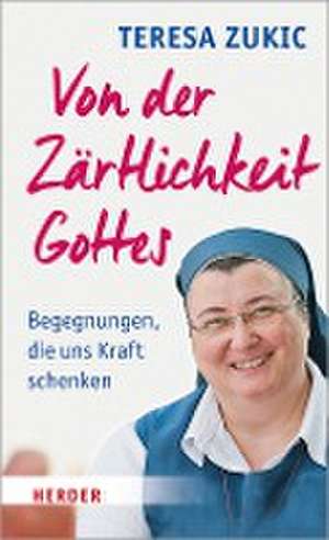 Von der Zärtlichkeit Gottes de Teresa Zukic