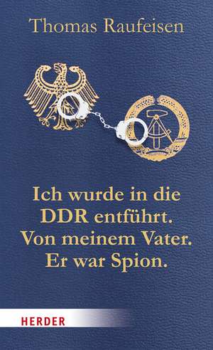 Ich wurde in die DDR entführt. Von meinem Vater. Er war Spion. de Thomas Raufeisen