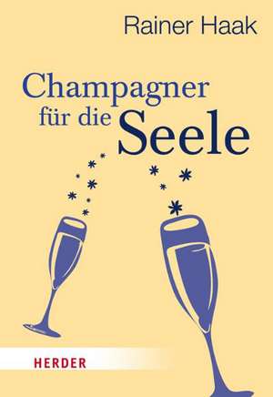 Champagner für die Seele de Rainer Haak