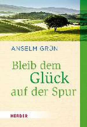 Bleib dem Glück auf der Spur de Anselm Grün