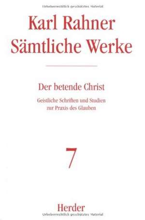 Sämtliche Werke 7. Geistliche Schriften. Von der Not und dem Segen des Gebets de Karl Rahner