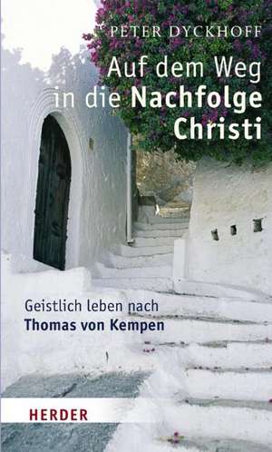 Auf dem Weg in die Nachfolge Christi de Peter Dyckhoff