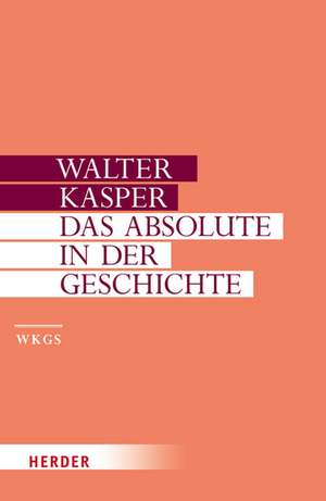 Gesammelte Schriften 2. Das Absolute in der Geschichte de Walter Kasper