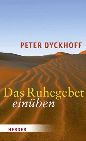 Das Ruhegebet einüben de Peter Dyckhoff