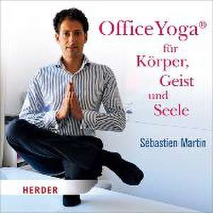 OfficeYoga® für Körper, Geist und Seele de Sébastien Martin