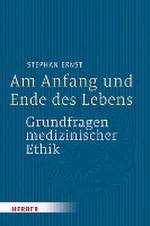 Am Anfang und Ende des Lebens - Grundfragen medizinischer Ethik de Stephan Ernst