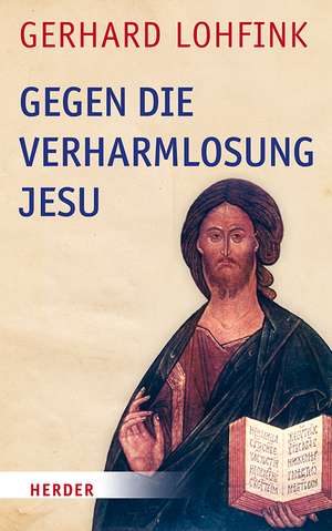 Gegen die Verharmlosung Jesu de Gerhard Lohfink