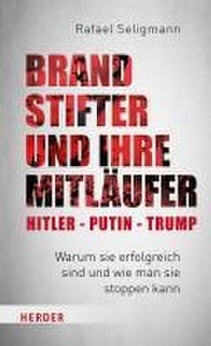 Brandstifter und ihre Mitläufer - Putin - Trump - Netanyahu de Rafael Seligmann