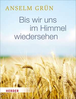 Bis wir uns im Himmel wiedersehen de Anselm Grün