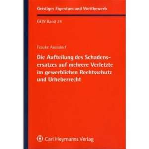 Die Aufteilung des Schadensersatzes auf mehrere Verletzte im gewerblichen Rechtsschutz und Urheberrecht de Frauke Asendorf