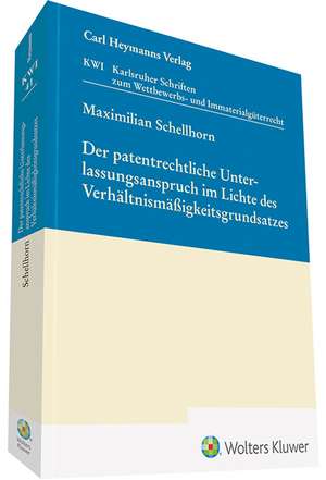 Der patentrechtliche Unterlassungsanspruch im Lichte des Verhältnismäßigkeitsgrundsatzes de Maximilian Schellhorn