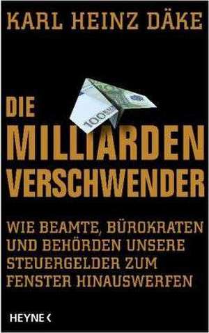 Die Milliarden-Verschwender de Karl Heinz Däke