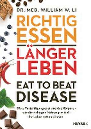 Richtig essen, länger leben - Eat to Beat Disease de William W. Li