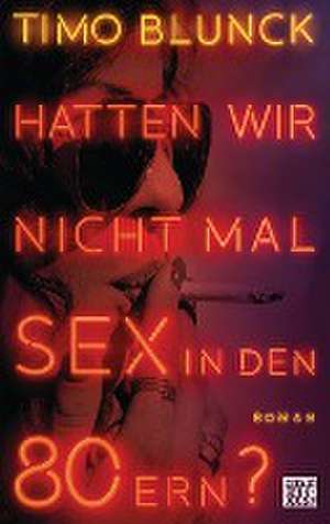 Hatten wir nicht mal Sex in den 80ern? de Timo Blunck