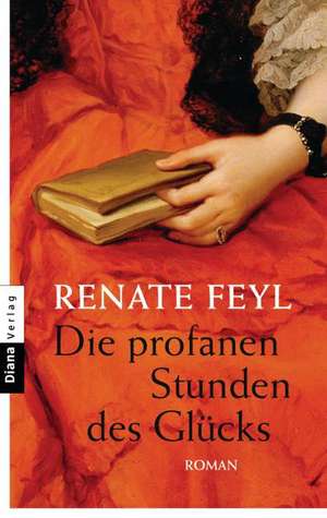 Die profanen Stunden des Glücks de Renate Feyl