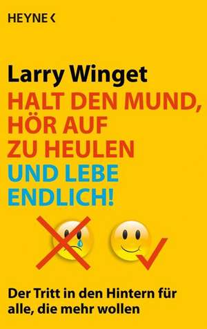 Halt den Mund, hör auf zu heulen und lebe endlich! de Larry Winget