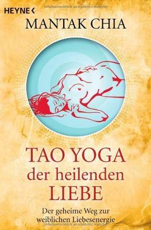 Tao Yoga der heilenden Liebe de Mantak Chia