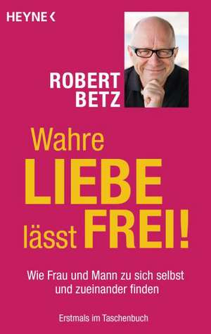 Wahre Liebe lässt frei! de Robert Betz