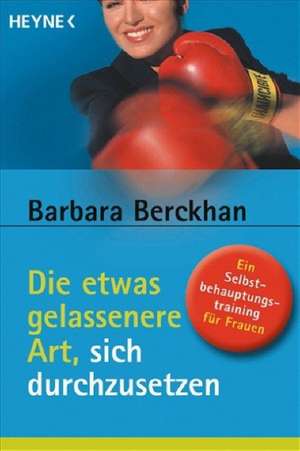 Die etwas gelassenere Art, sich durchzusetzen de Barbara Berckhan