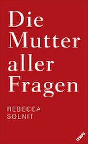 Solnit, R: Mutter aller Fragen