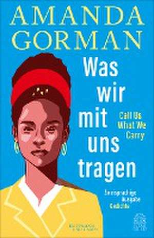 Was wir mit uns tragen - Call Us What We Carry: Zweisprachige Ausgabe de Amanda Gorman