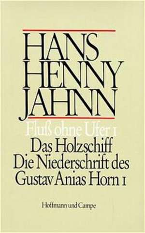 Werke 3. Fluß ohne Ufer I. Das Holzschiff / Die Niederschrift des Gustav Anias Horn I de Hans Henny Jahnn