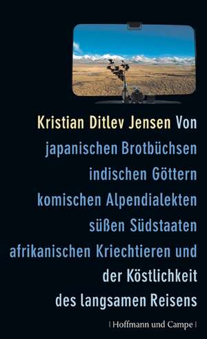 Von japanischen Brotbüchsen, indischen Göttern, komischen Alpendialekten, süßen Südstaaten, afrikanischen Kriechtieren und der Köstlichkeit des langsamen Reisens de Kristian Ditlev Jensen