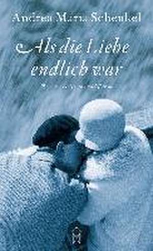 Als die Liebe endlich war de Andrea Maria Schenkel