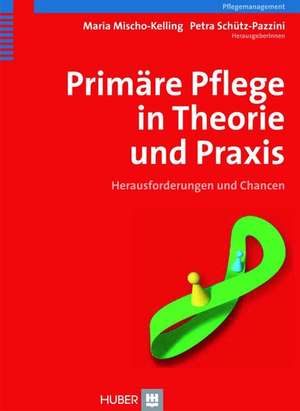 Primäre Pflege in Theorie und Praxis de Maria Mischo-Kelling