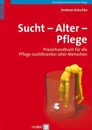 Sucht - Alter - Pflege de Andreas Kutschke